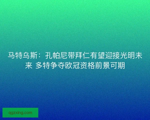 马特乌斯：孔帕尼带拜仁有望迎接光明未来 多特争夺欧冠资格前景可期